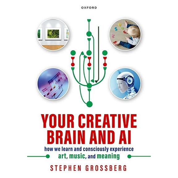 Your Creative Brain and AI: How We Learn and Consciously Experience Art, Music, and Meaning, (Hardcover)