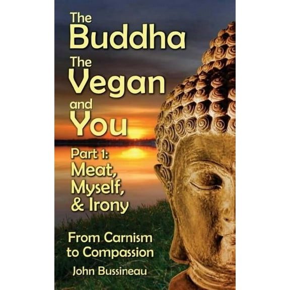 The Buddha, the Vegan and You The Buddha, The Vegan, and You: Part1: Meat, Myself and Irony, Book 1, (Paperback)