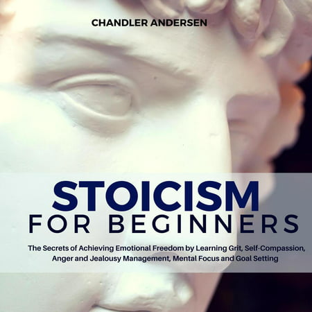 Stoicism: Stoicism for Beginners - the Secrets of Achieving Emotional Freedom by Learning Grit, Self-Compassion, Anger and Jealousy Management, Mental Focus and Goal Setting - (Best Mental Ray Render Settings)