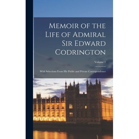 Memoir of the Life of Admiral Sir Edward Codrington: With Selections From His Public and Private Correspondence; Volume 1 (Hardcover)