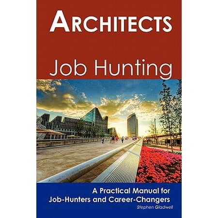 Architects : Job Hunting - A Practical Manual for Job-Hunters and Career (Best Careers For Career Changers)