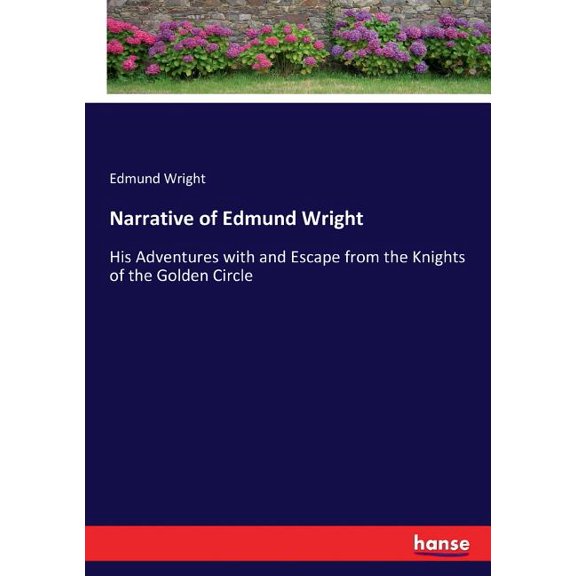 Narrative of Edmund Wright: His Adventures with and Escape from the Knights of the Golden Circle, (Paperback)