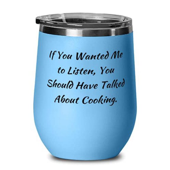 Joke Cooking s, If You Wanted Me to Listen, You Should Have Talked About Cooking, Fun Wine Glass For Friends From