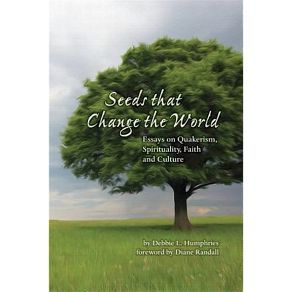 Seeds that Change the World: Essays on Quakerism, Spirituality, Faith and Culture (Paperback) by Debbie L Humphries, Diane Randall
