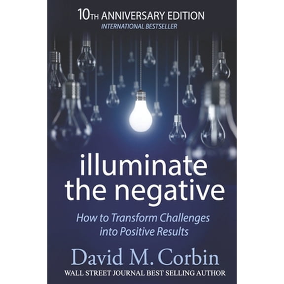 Pre-Owned Illuminate the Negative: How to Transform Challenges into Positive Results (Paperback) 1548708852 9781548708856