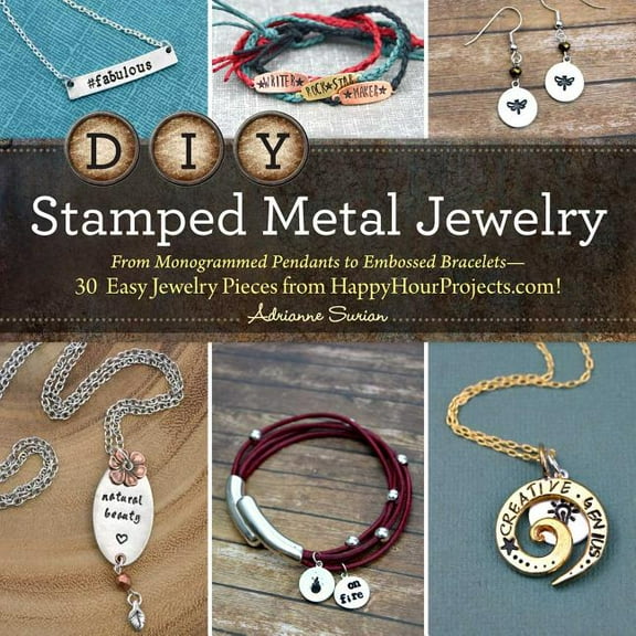 DIY Stamped Metal Jewelry : From Monogrammed Pendants to Embossed Bracelets--30 Easy Jewelry Pieces from HappyHourProjects.com! (Paperback)