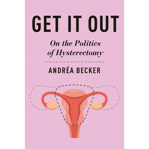 Health, Society, and Inequality Get It Out: On the Politics of Hysterectomy, (Hardcover)