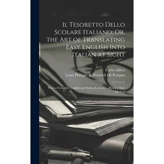 Il Tesoretto Dello Scolare Italiano; Or, the Art of Translating Easy English Into Italian at Sight : With a Complete English and Italian Lexicon ... Being a New Method (Hardcover)