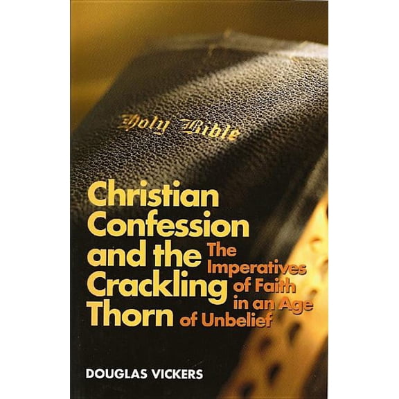 Christian Confession and the Crackling Thorn : The Imperatives of Faith in an Age of Unbelief (Paperback)