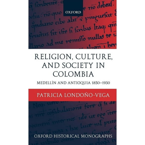 Oxford Historical Monographs Religion, Society, and Culture in Colombia: Antioquia and Medellin 1850-1930, (Hardcover)