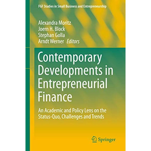 Contemporary Developments in Entrepreneurial Finance: An Academic and Policy Lens on the Status-Quo, Challenges and Trends (FGF Studies in Small Business and Entrepreneurship)