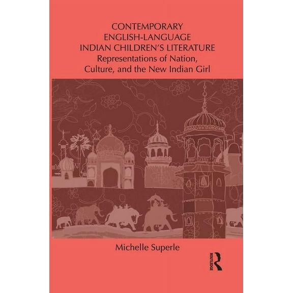 Children's Literature and Culture Contemporary English-Language Indian Children's Literature: Representations of Nation, Culture, and the New Indian Girl, (Paperback)