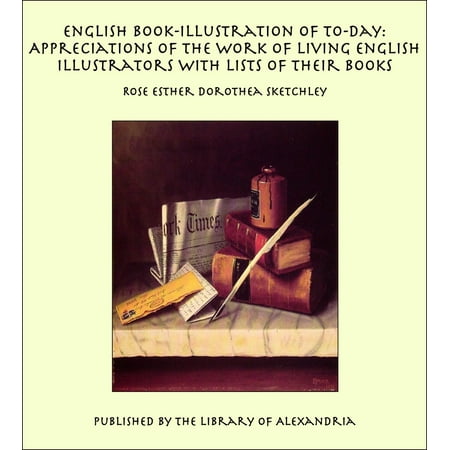 English Book-Illustration of To-day: Appreciations of the Work of Living English Illustrators With Lists of Their Books -