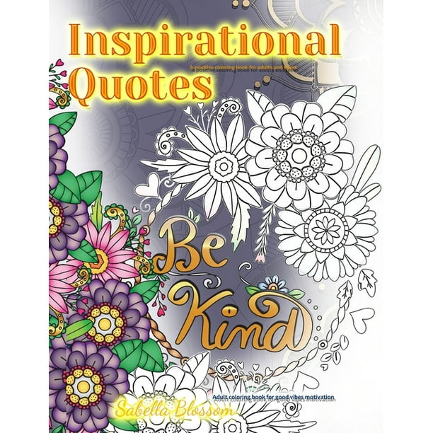Download Be Kind Inspirational Quotes A Positive Coloring Book For Adults And Teens Adult Coloring Book For Good Vibes Motivation Motivation Quotes Adults Coloring Books Paperback Walmart Com Walmart Com