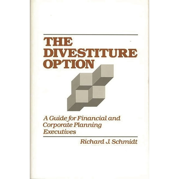 Contributions to the Study of World The Divestiture Option: A Guide for Financial and Corporate Planning Executives, (Hardcover)