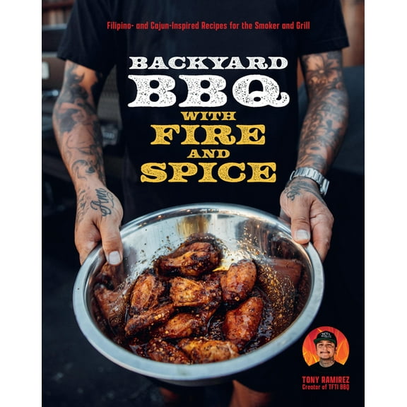 Backyard BBQ with Fire and Spice: Filipino- And Cajun-Inspired Recipes for the Smoker and Grill, (Hardcover)
