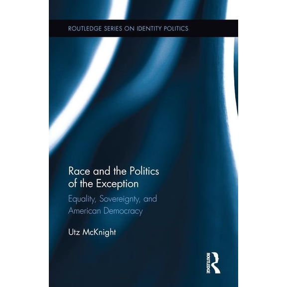 Routledge Identity Politics Race and the Politics of the Exception: Equality, Sovereignty, and American Democracy, (Paperback)