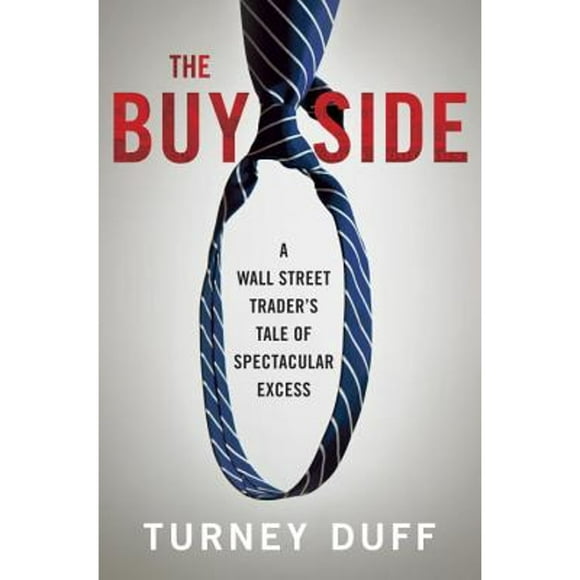 Pre-Owned The Buy Side: A Wall Street Trader's Tale of Spectacular Excess (Hardcover 9780770437152) by Turney Duff