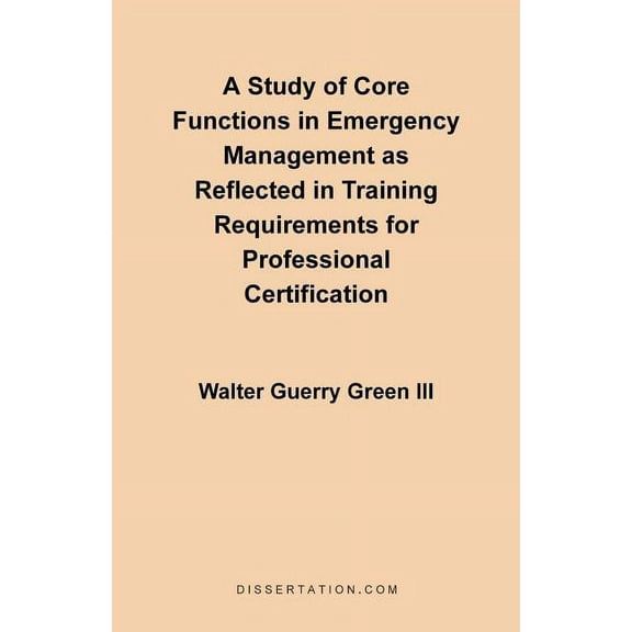 A Study of Core Functions in Emergency Management as Reflected in Training Requirements for Professional Certification, (Paperback)