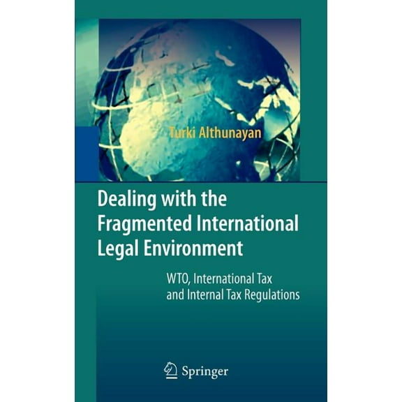 Dealing with the Fragmented International Legal Environment: Wto, International Tax and Internal Tax Regulations, (Hardcover)
