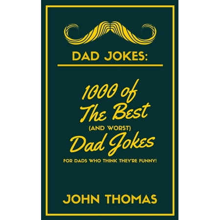 Dad Jokes: 1000 of The Best (and WORST) DAD JOKES: For Dads who THINK they're funny! (Funny Best Friend Jokes)