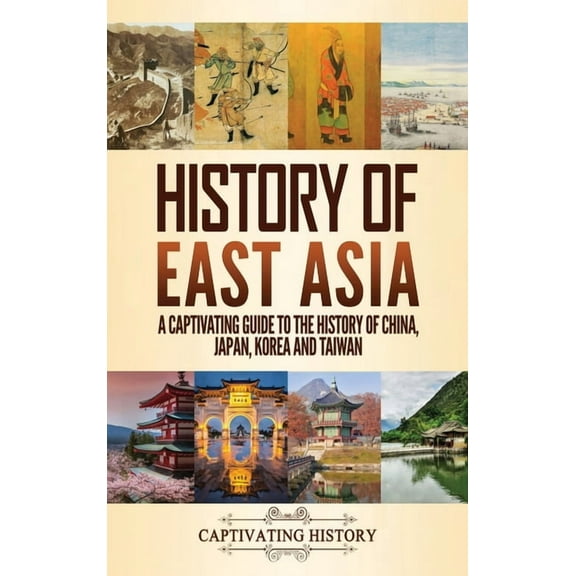 History of East Asia: A Captivating Guide to the History of China, Japan, Korea and Taiwan, (Hardcover)