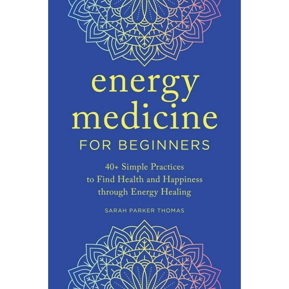 Energy Medicine for Beginners: 40  Simple Practices to Find Health and Happiness Through Energy Healing, (Paperback)