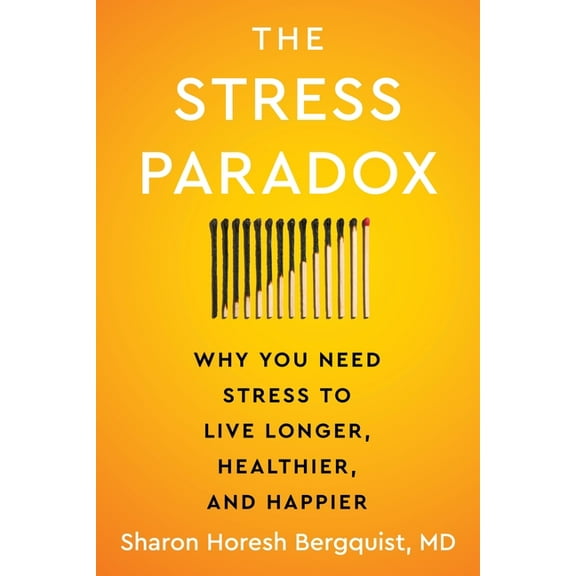 The Stress Paradox: Why You Need Stress to Live Longer, Healthier, and Happier, (Hardcover)