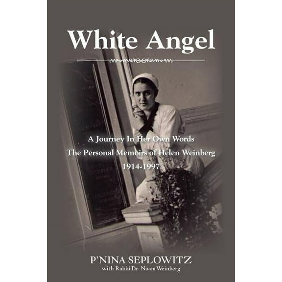 White Angel : A Journey in Her Own Words the Personal Memoirs of Helen Weinberg 1914-1997