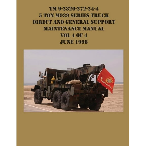 TM 9-2320-272-24-4 5 Ton M939 Series Truck Direct and General Support Maintenance Manual Vol 4 of 4 June 1998, (Paperback)