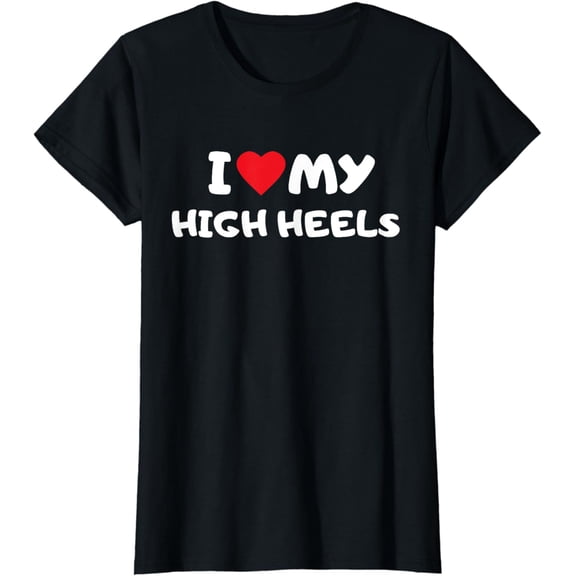 I Love My High Heels Diva Proud Woman Pumps Stilettos Shoes T-Shirt