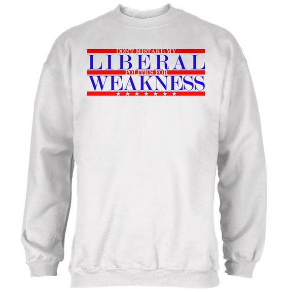 Don't Mistake Liberals for Weak Mens Sweatshirt White LG