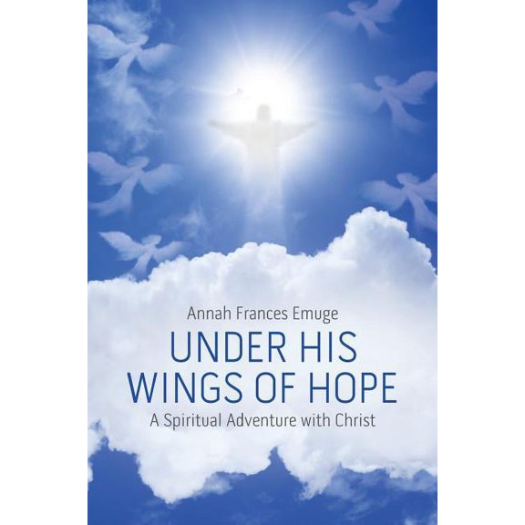 Under His Wings of Hope : A Spiritual Adventure With Christ