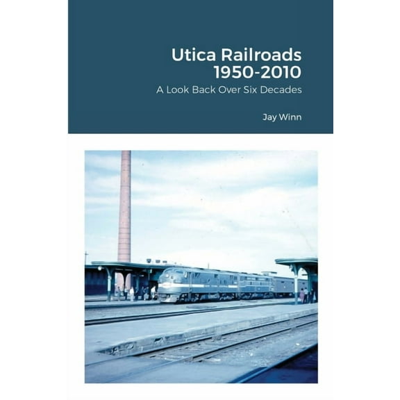 Utica Railroads 1950-2010: A Look Back Over Six Decades (Paperback)