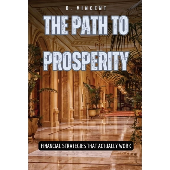 The Path to Prosperity: Financial Strategies That Actually Work, (Paperback)