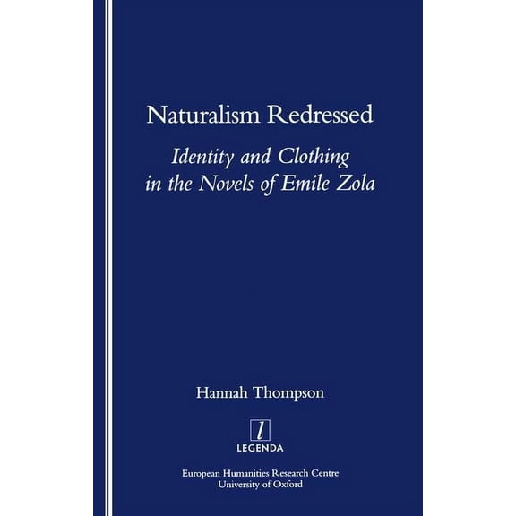 Legenda (Oxford, England) Naturalism Redressed: Identity and Clothing in the Novels of Emile Zola, (Paperback)