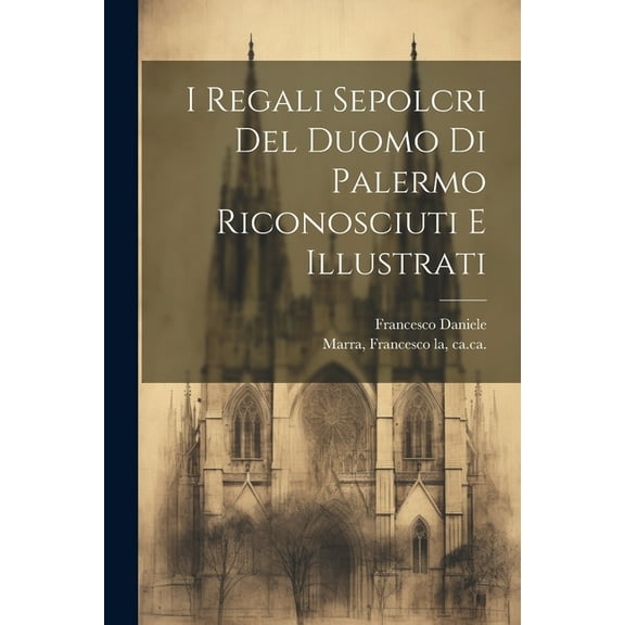 I regali sepolcri del Duomo di Palermo riconosciuti e illustrati (Paperback)