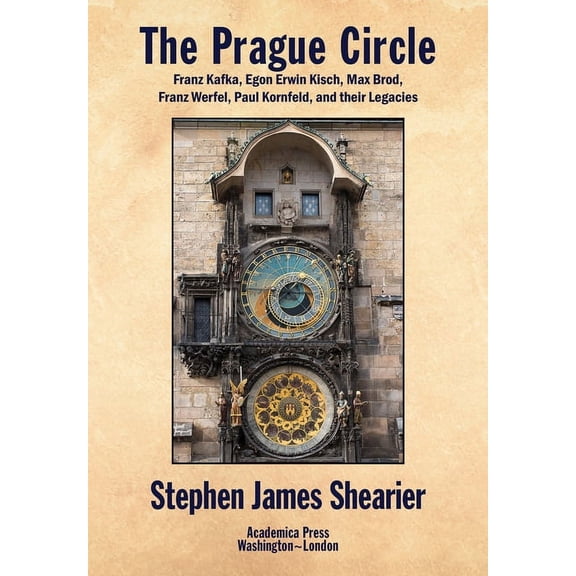 The Prague Circle: Franz Kafka, Egon Erwin Kisch, Max Brod, Franz Werfel, Paul Kornfeld, and Their Legacies, (Hardcover)