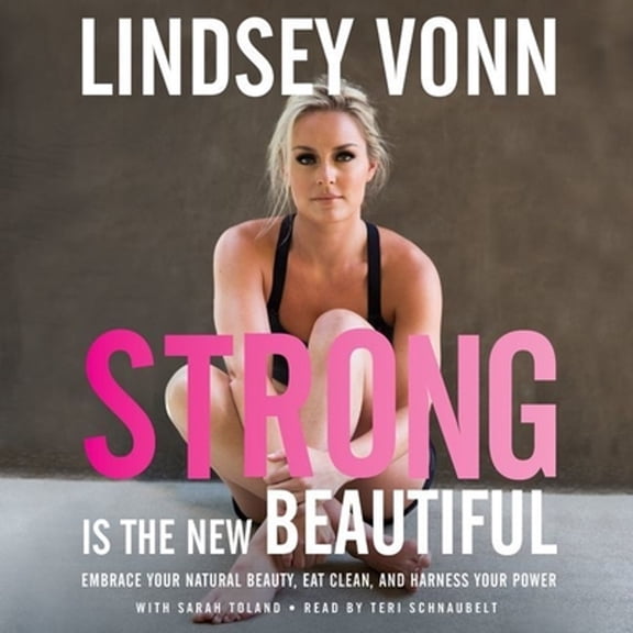 Pre-Owned Strong Is the New Beautiful: Embrace Your Natural Beauty, Eat Clean, and Harness Your Power (Audiobook) by Lindsey Vonn, Sarah Toland, Teri Schnaubelt