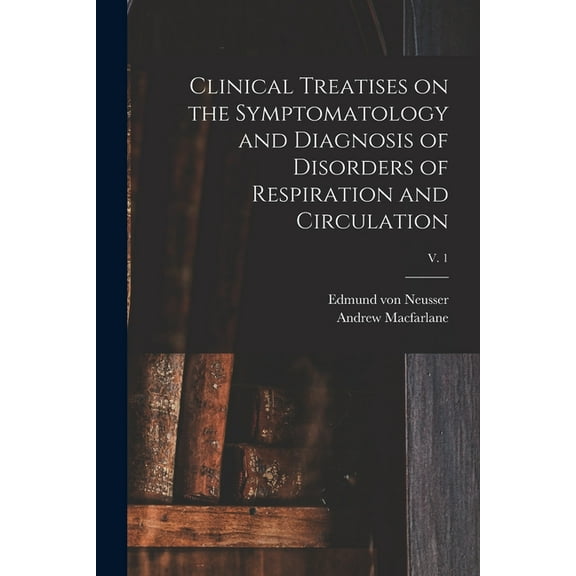 Clinical Treatises on the Symptomatology and Diagnosis of Disorders of Respiration and Circulation; v. 1 (Paperback)