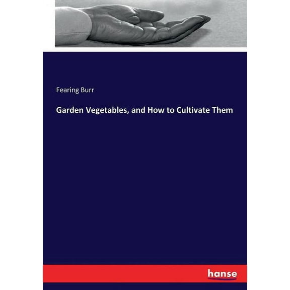 Garden Vegetables, and How to Cultivate Them, (Paperback)