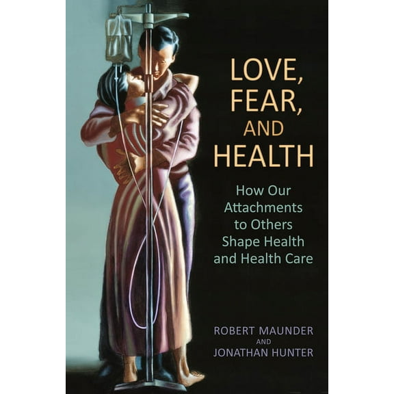 Love, Fear, and Health: How Our Attachments to Others Shape Health and Health Care, (Paperback)