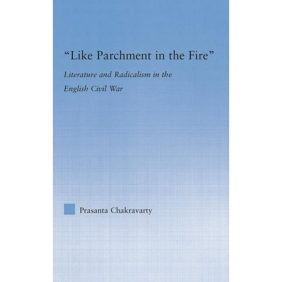 Literary Criticism and Cultural Theory Like Parchment in the Fire: Literature and Radicalism in the English Civil War, (Paperback)