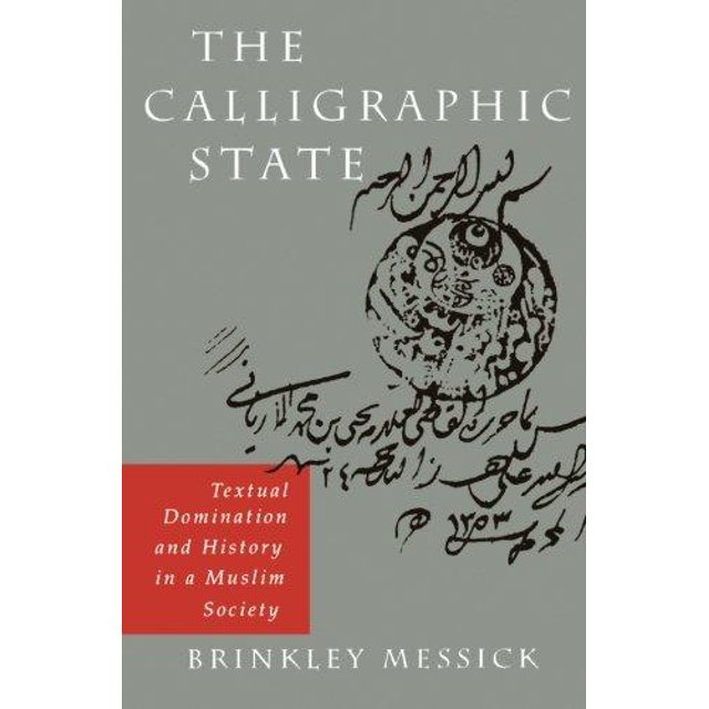 The Calligraphic State: Textual Domination and History in a Muslim Society (Comparative Studies on Muslim Societies)