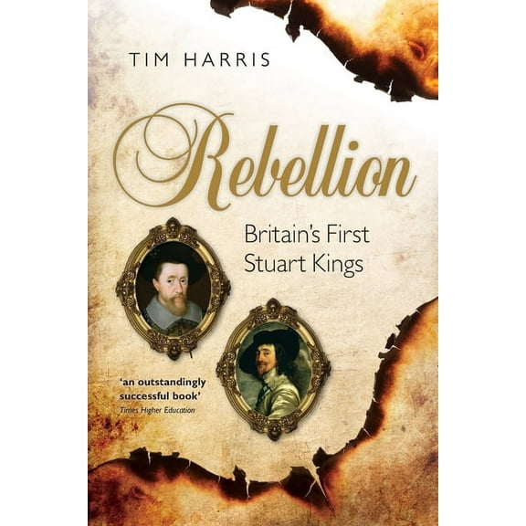 Rebellion: Britain's First Stuart Kings, 1567-1642, (Paperback)