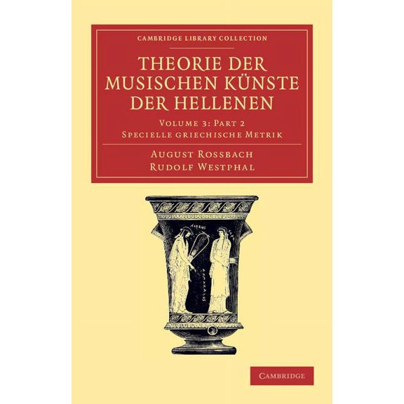 Cambridge Library Collection - Classics Theorie Der Musischen KÃ¼nste Der Hellenen Part 2: Volume 3, Specielle Griechische Metrik, Part 2, (Paperback)
