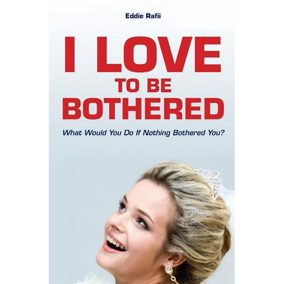 I Love to Be Bothered: What Would You Do If Nothing Bothered You? (Paperback)