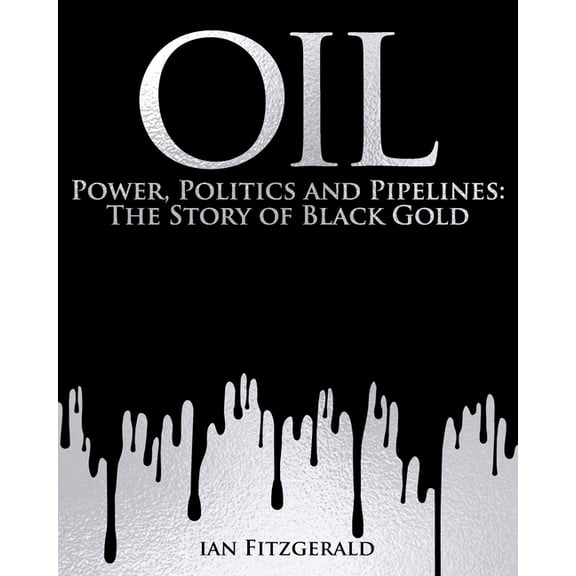 Oil: Power, Politics and Pipelines: The Story of Black Gold, (Hardcover)