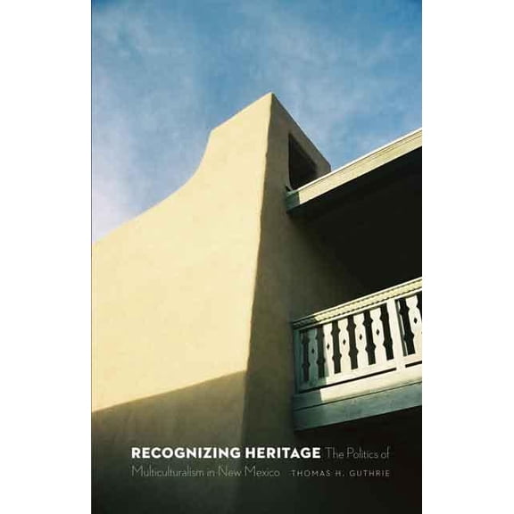 Recognizing Heritage: The Politics of Multiculturalism in New Mexico, (Paperback)