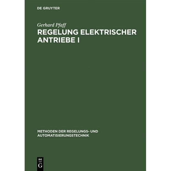 Methoden Der Regelungs- Und Automatisier Regelung Elektrischer Antriebe I: Eigenschaften, Gleichungen Und Strukturbilder Der Motoren, (Hardcover)